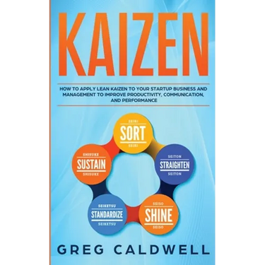 Kaizen: How to Apply Lean Kaizen to Your Startup Business and Management to Improve Productivity, Communication, and Performance (Lean Guides with Scr
