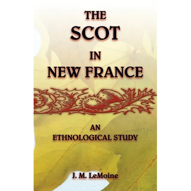 The Scot in New France, An Ethnological Study