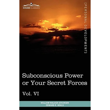 Personal Power Books (in 12 Volumes), Vol. VI: Subconscious Power or Your Secret Forces
