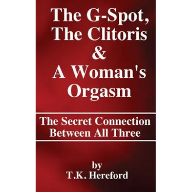 The G-Spot, The Clitoris & A Woman's Orgasm: The Secret Connection Between All three