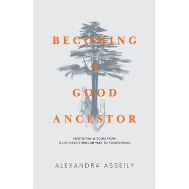 Becoming a Good Ancestor: Emotional Wisdom From a Life Lived Through War to Forgiveness