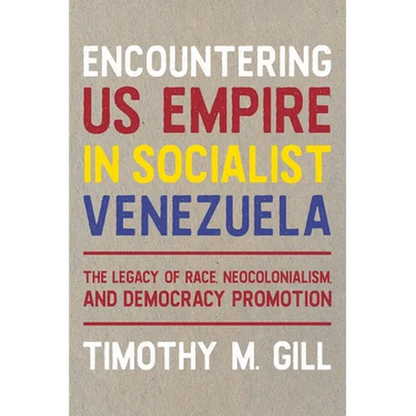 Encountering Us Empire in Socialist Venezuela: The Legacy of Race, Neo-Colonialism, and Democracy Promotion