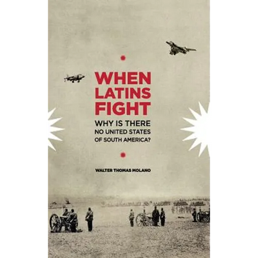 When Latins Fight: Why There is No United States of South America