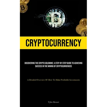 Cryptocurrency: Discovering The Crypto Goldmine: A Step-by-step Guide To Achieving Success In The Mining Of Cryptocurrencies (A Detailed Overview Of H
