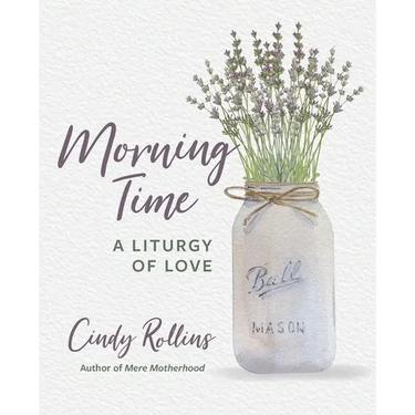 Morning Time: A Liturgy of Love