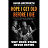 Hope I Get Old Before I Die: Why Rock Stars Never Retire