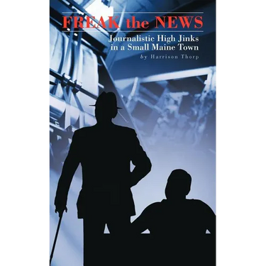 Freak the News: Journalistic High Jinks in a Small Maine Town