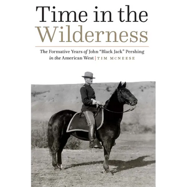 Time in the Wilderness: The Formative Years of John "Black Jack" Pershing in the American West