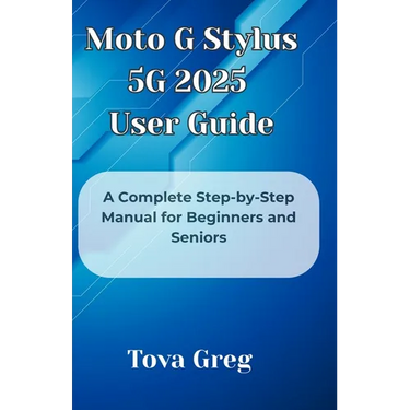 Moto G Stylus 5G 2025 User Guide: A Complete Step-by-Step Manual for Beginners and Seniors