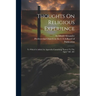Thoughts On Religious Experience: To Which Is Added An Appendix Containing "letters To The Aged," &c. &c