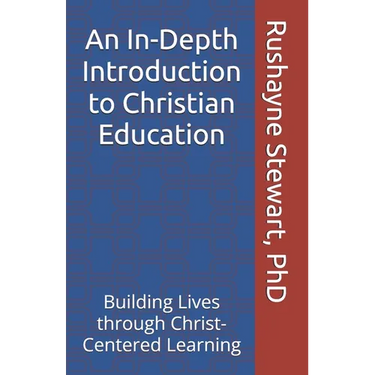An In-Depth Introduction to Christian Education: Building Lives through Christ-Centered Learning