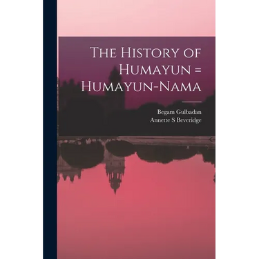 The History of Humayun = Humayun-nama