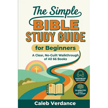 The Simple Bible Study Guide for Beginners: A Clear, No-Guilt Walkthrough of All 66 Books-See the Big Picture of the Bible with Straightforward Explan