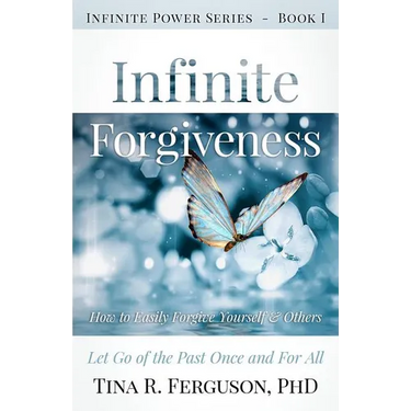 Infinite Forgiveness: How to Easily Forgive Yourself and Others