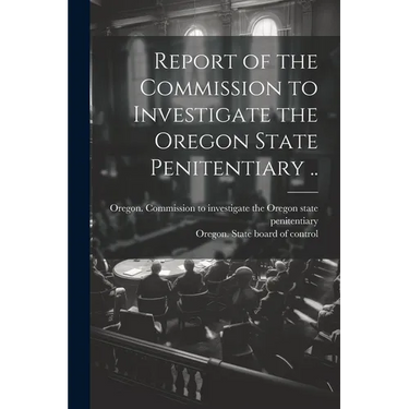 Report of the Commission to Investigate the Oregon State Penitentiary ..