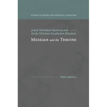 Messiah and the Throne: Jewish Merkabah Mysticism and Early Christian Exaltation Discourse