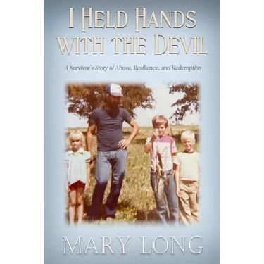I Held Hands with the Devil: A Survivor's Story of Abuse, Resilience, and Redemption: A Survivor's Story of Abuse, Resilience, and Redemption