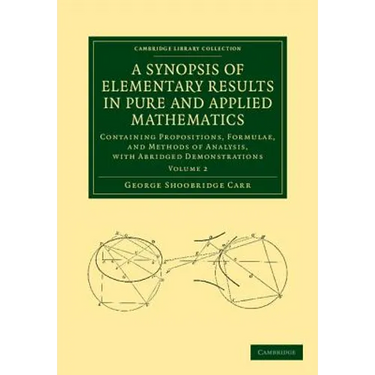 A Synopsis of Elementary Results in Pure and Applied Mathematics: Volume 2: Containing Propositions, Formulae, and Methods of Analysis, with Abridge