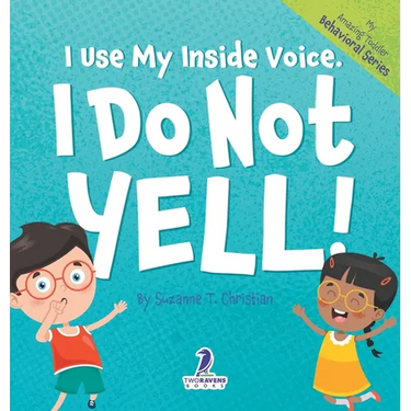 I Use My Inside Voice. I Do Not Yell!: An Affirmation-Themed Toddler Book About Yelling (Ages 2-4)