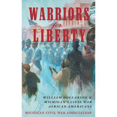 Warriors for Liberty: William Dollarson & Michigan's Civil War African Americans