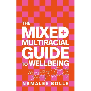 The Mixed + Multiracial Guide to Wellbeing: Navigating Family, Identity + Healing