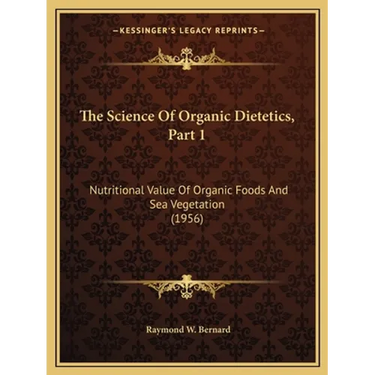 The Science Of Organic Dietetics, Part 1: Nutritional Value Of Organic Foods And Sea Vegetation (1956)