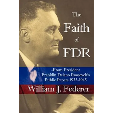 The Faith of FDR -From President Franklin D. Roosevelt's Public Papers 1933-1945