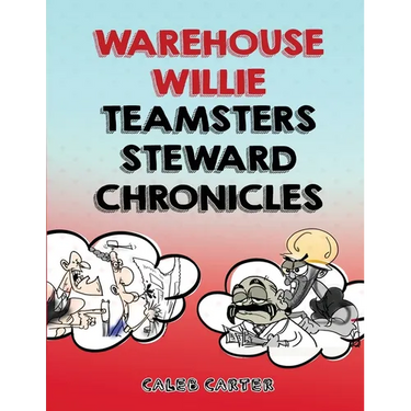 Warehouse Willie: Teamsters Steward Chronicles