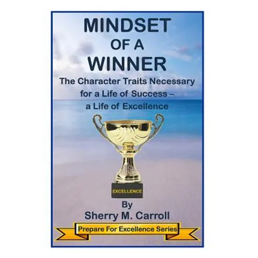 Mindset of a Winner: The Character Traits Necessary for a Life of Success - a Life of Excellence