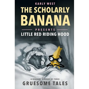 The Scholarly Banana Presents Little Red Riding Hood: A Bonkers History of Three Gruesome Tales