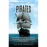 Pirates: Golden Age of Piracy & History From Beginning to End (Surprising Story of the Caribbean Pirates and the Man Who Brought Them Down)
