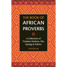 The Book of African Proverbs: A Collection of Timeless Wisdom, Wit, Sayings & Advice