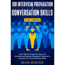 Job Interview Preparation and Conversation Skills 2-in-1 Book: Learn How to Crush Your Next Job Interview and Develop A Magnetic Charisma to Enhance Y