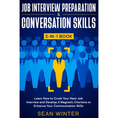 Job Interview Preparation and Conversation Skills 2-in-1 Book: Learn How to Crush Your Next Job Interview and Develop A Magnetic Charisma to Enhance Y