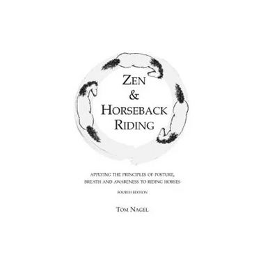 Zen & Horseback Riding, 4th Edition: Applying the Principles of Posture, Breath and Awareness to Riding Horses