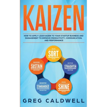 Kaizen: How to Apply Lean Kaizen to Your Startup Business and Management to Improve Productivity, Communication, and Performan