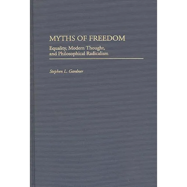 Myths of Freedom: Equality, Modern Thought, and Philosophical Radicalism