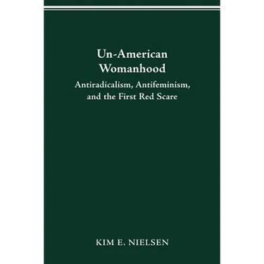 Un-American Womanhood: Antiradicalism, Antifeminism, and the First Red Scare