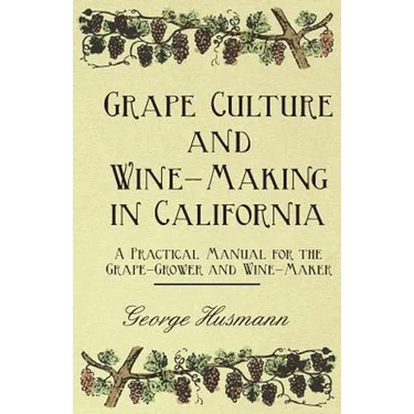 Grape Culture and Wine-Making in California - A Practical Manual for the Grape-Grower and Wine-Maker
