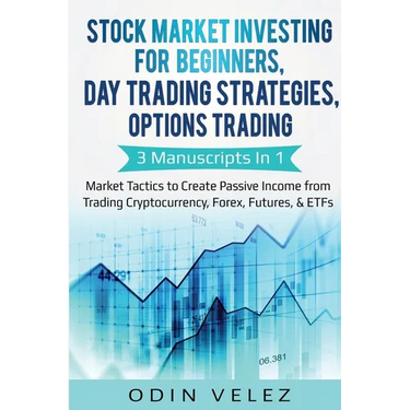 Stock Market Investing for Beginners, Day Trading Strategies, Options Trading: 3 Manuscripts in 1- Market Tactics to Create Passive Income from Tradin
