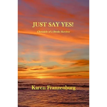 Just Say Yes A Chronicle of A Stroke Survivor