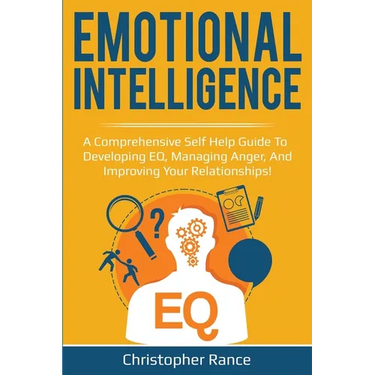 Emotional Intelligence: A comprehensive self help guide to developing EQ, managing anger, and improving your relationships!