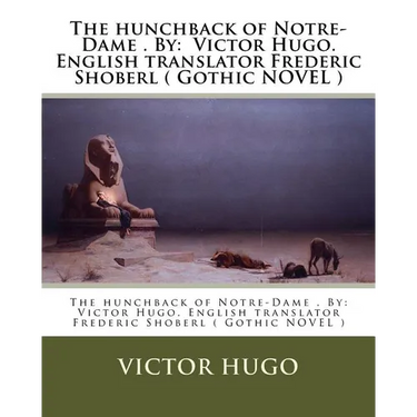 The hunchback of Notre-Dame . By: Victor Hugo. English translator Frederic Shoberl ( Gothic NOVEL )
