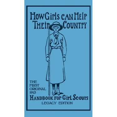 How Girls Can Help Their Country (Legacy Edition): The First Original 1913 Handbook For Girl Scouts