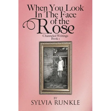 When You Look in the Face of the Rose: Channeled Writings