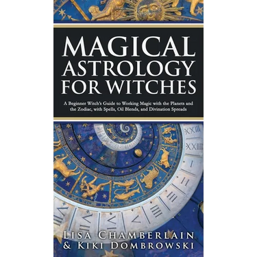 Magical Astrology for Witches: A Beginner Witch's Guide to Working Magic with the Planets and the Zodiac, with Spells, Oil Blends, and Divination Spr