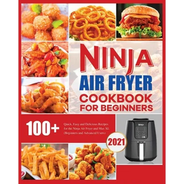 Ninja Air Fryer Cookbook for Beginners: Quick, Easy and Delicious Recipes for The Ninja Air Fryer