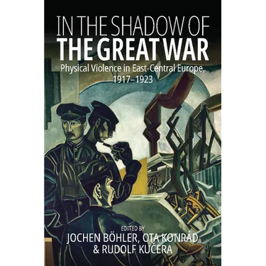 In the Shadow of the Great War: Physical Violence in East-Central Europe, 1917-1923