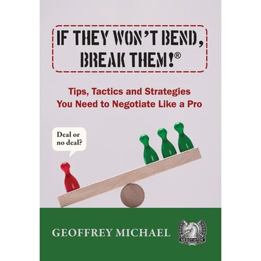 If They Won't Bend, Break Them!(R): Tips, Tactics and Strategies You Need to Negotiate Like a Pro