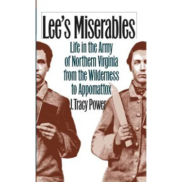 Lee's Miserables: Life in the Army of Northern Virginia from the Wilderness to Appomattox